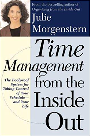 Time Management from the Inside Out: The Foolproof System for Taking Control of Your Schedule – and Your Life - Julie Morgenstern